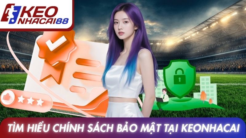 Tìm hiểu chính sách bảo mật tại Keonhacai