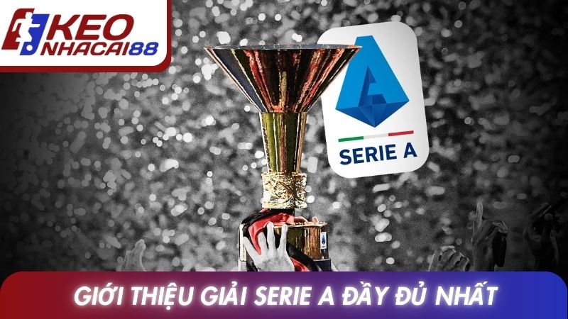 Giới thiệu giải serie A đầy đủ nhất