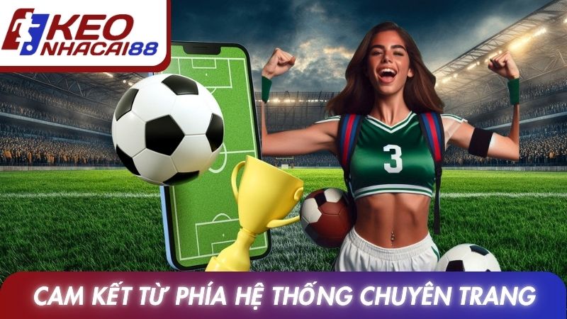 Cam kết từ phía chuyên trang Tỷ lệ kèo nhà cái