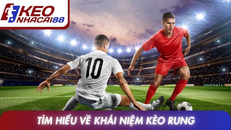 Tìm hiểu về khái niệm kèo rung