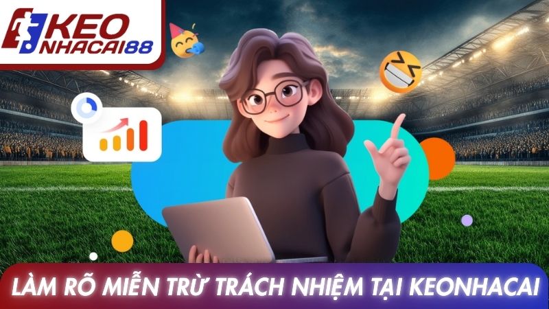Làm rõ miễn trừ trách nhiệm tại website Keonhacai