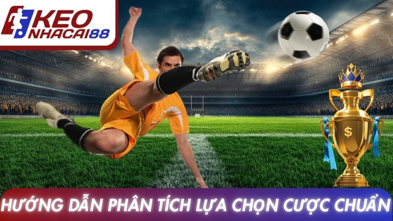 Hướng dẫn phân tích lựa chọn cược chuẩn xác